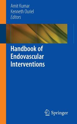 Handbook of Endovascular Interventions - Kumar, Amit (Editor), and Ouriel, Kenneth (Editor)