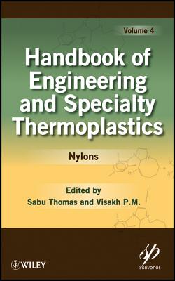 Handbook of Engineering and Specialty Thermoplastics, Volume 4: Nylons - Thomas, Sabu (Editor), and P M, Visakh (Editor)