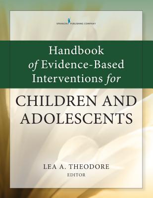 Handbook of Evidence-Based Interventions for Children and Adolescents - Theodore, Lea, PhD (Editor)