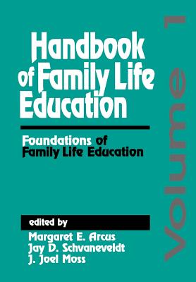 Handbook of Family Life Education: Foundations of Family Life Education - Arcus, Margaret E E, and Schvanefeldt, Jay D D, and Moss, J Joel Joel