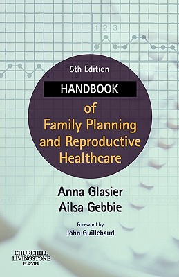 Handbook of Family Planning and Reproductive Healthcare - Glasier, Anna, and Gebbie, Ailsa E, MB, Chb, and Guillebaud, John, Ma (Foreword by)