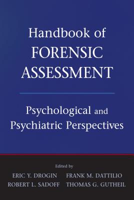 Handbook of Forensic Assessment: Psychological and Psychiatric Perspectives - Drogin, Eric Y., and Dattilio, Frank M., and Sadoff, Robert L.