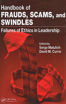 Handbook of Frauds, Scams, and Swindles: Failures of Ethics in Leadership - Matulich, Serge (Editor), and Currie, David M (Editor)