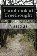 Handbook of Freethought Containing in Condensed and Systematized Form a Vast Amount of Evidence Against the Superstitious Doctrines of Christianity