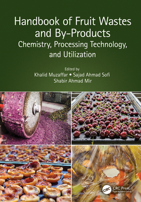Handbook of Fruit Wastes and By-Products: Chemistry, Processing Technology, and Utilization - Muzaffar, Khalid (Editor), and Ahmad Sofi, Sajad (Editor), and Mir, Shabir Ahmad (Editor)