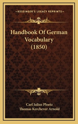 Handbook of German Vocabulary (1850) - Ploetz, Carl Julius, and Arnold, Thomas Kerchever (Editor)