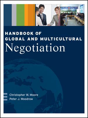 Handbook of Global and Multicultural Negotiation - Moore, Christopher W., and Woodrow, Peter J.