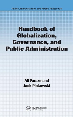 Handbook of Globalization, Governance, and Public Administration - Farazmand, Ali (Editor), and Pinkowski, Jack (Editor)