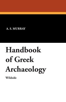 Handbook of Greek Archaeology - Murray, A S