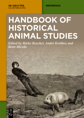 Handbook of Historical Animal Studies - Roscher, Mieke (Editor), and Krebber, Andr (Editor), and Mizelle, Brett (Editor)