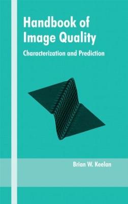 Handbook of Image Quality: Characterization and Prediction - Keelan, Brian W, and Keelan, Keelan