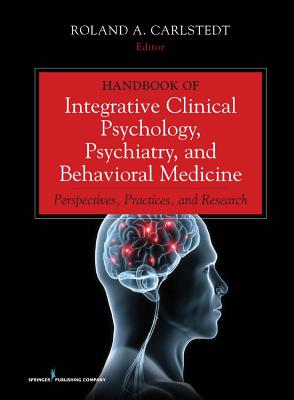 Handbook of Integrative Clinical Psychology, Psychiatry, and Behavioral Medicine: Perspectives, Practices, and Research - Carlstedt, Roland A, PhD