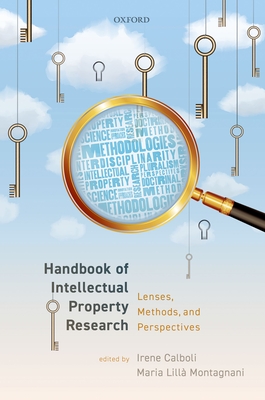 Handbook of Intellectual Property Research: Lenses, Methods, and Perspectives - Calboli, Irene (Editor), and Montagnani, Maria Lill (Editor)