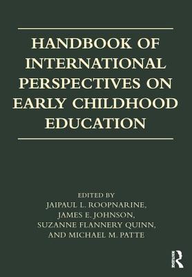 Handbook of International Perspectives on Early Childhood Education - Roopnarine, Jaipaul L. (Editor), and Johnson, James E. (Editor), and Flannery Quinn, Suzanne (Editor)