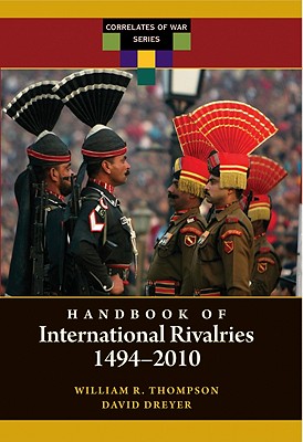 Handbook of International Rivalries: 1494-2010 - Dreyer, David, and Thompson, William R