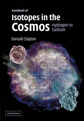 Handbook of Isotopes in the Cosmos: Hydrogen to Gallium - Clayton, Donald