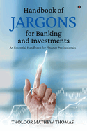 Handbook of Jargons for Banking and Investments: An Essential Handbook for Finance Professionals