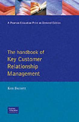 Handbook of Key Customer Relationship Management (Crm): The Definitive Guide to Winning, Managing and Developing Key Account Business - Burnett, Ken