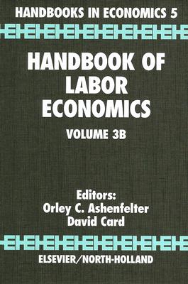 Handbook of Labor Economics: Volume 3b - Ashenfelter, Orley (Editor), and Card, David (Editor)