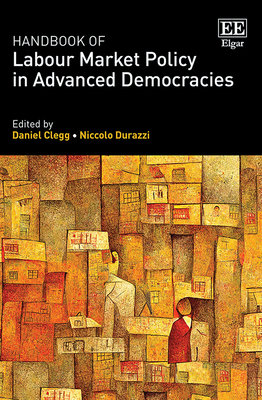 Handbook of Labour Market Policy in Advanced Democracies - Clegg, Daniel (Editor), and Durazzi, Niccolo (Editor)