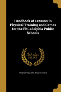 Handbook of Lessons in Physical Training and Games for the Philadelphia Public Schools