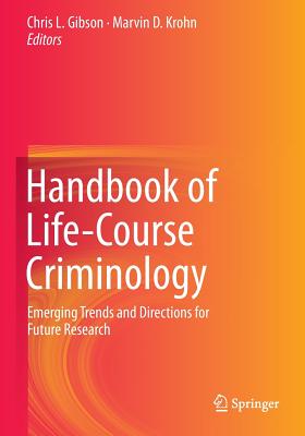 Handbook of Life-Course Criminology: Emerging Trends and Directions for Future Research - Gibson, Chris L (Editor), and Krohn, Marvin D (Editor)