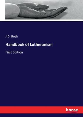 Handbook of Lutheranism: First Edition - Roth, J D