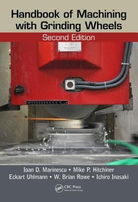 Handbook of Machining with Grinding Wheels - Marinescu, Ioan D., and Hitchiner, Mike P., and Uhlmann, Eckart