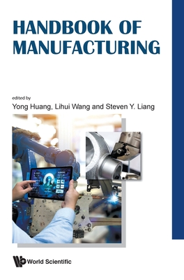 Handbook of Manufacturing - Huang, Yong (Editor), and Wang, Lihui (Editor), and Liang, Steven Y (Editor)