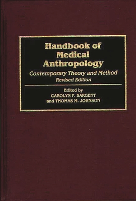 Handbook of Medical Anthropology: Contemporary Theory and Method - Johnson, T. M., and Sargent, Carolyn F.