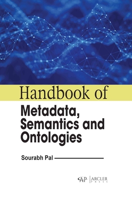Handbook of Metadata, Semantics and Ontologies - Pal, Saurabh