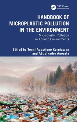 Handbook of Microplastic Pollution in the Environment: Microplastic Pollution in Aquatic Environments - Kurniawan, Tonni Agustiono (Editor), and Anouzla, Abdelkader (Editor)