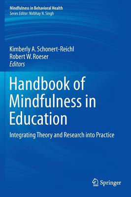 Handbook of Mindfulness in Education: Integrating Theory and Research Into Practice - Schonert-Reichl, Kimberly A (Editor), and Roeser, Robert W (Editor)