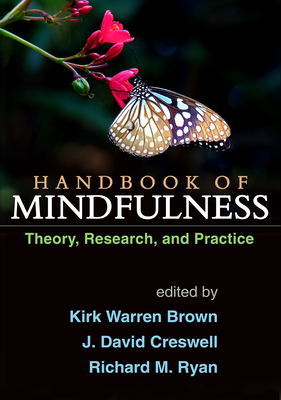 Handbook of Mindfulness: Theory, Research, and Practice - Brown, Kirk Warren (Editor), and Creswell, J David (Editor), and Ryan, Richard M, PhD (Editor)