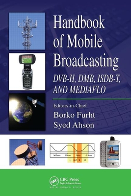 Handbook of Mobile Broadcasting: Dvb-H, Dmb, Isdb-T, and Mediaflo - Furht, Borko (Editor), and Ahson, Syed a (Editor)