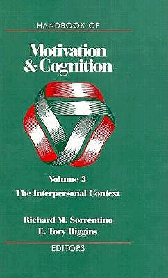 Handbook of Motivation and Cognition, Volume 3: The Interpersonal Context - Sorrentino, Richard M, PhD (Editor), and Higgins, E Tory, PhD (Editor)