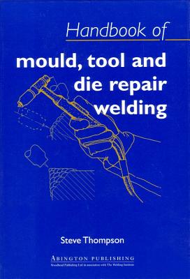 Handbook of Mould, Tool and Die Repair Welding - Thompson, Steve