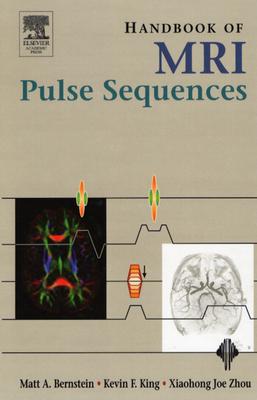 Handbook of MRI Pulse Sequences - Bernstein, Matt A, PH.D., and King, Kevin F, and Zhou, Xiaohong Joe