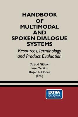 Handbook of Multimodal and Spoken Dialogue Systems: Resources, Terminology and Product Evaluation - Gibbon, Dafydd (Editor), and Mertins, Inge (Editor), and Moore, Roger K (Editor)