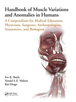Handbook of Muscle Variations and Anomalies in Humans: A Compendium for Medical Education, Physicians, Surgeons, Anthropologists, Anatomists, and Biologists - Boyle, Eve K, and Mahon, Vondel S E, and Diogo, Rui
