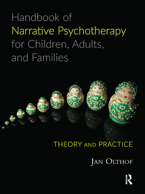 Handbook of Narrative Psychotherapy for Children, Adults, and Families: Theory and Practice - Olthof, Jan