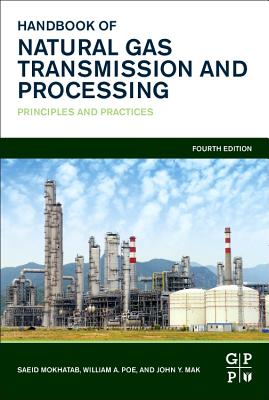 Handbook of Natural Gas Transmission and Processing: Principles and Practices - Mokhatab, Saeid, and Poe, William A., and Mak, John Y.