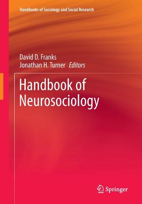 Handbook of Neurosociology - Franks, David D (Editor), and Turner, Jonathan H (Editor)