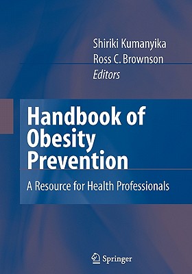 Handbook of Obesity Prevention: A Resource for Health Professionals - Kumanyika, Shiriki (Editor), and Satcher, D. (Foreword by), and Brownson, Ross (Editor)