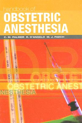 Handbook of Obstetric Anesthesia - Palmer, C M (Editor), and D'Angelo, R (Editor), and Paech, M J (Editor)