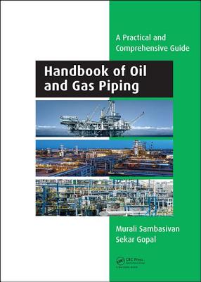Handbook of Oil and Gas Piping: A Practical and Comprehensive Guide - Sambasivan, Murali, and Gopal, Sekar
