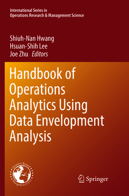 Handbook of Operations Analytics Using Data Envelopment Analysis - Hwang, Shiuh-Nan (Editor), and Lee, Hsuan-Shih (Editor), and Zhu, Joe (Editor)