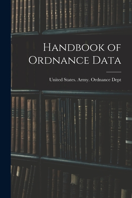 Handbook of Ordnance Data - United States Army Ordnance Dept (Creator)