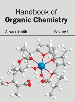 Handbook of Organic Chemistry: Volume I - Smith, Allegra (Editor)