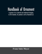 Handbook of ornament; a grammar of art, industrial and architectural designing in all its branches, for practical as well as theoretical use